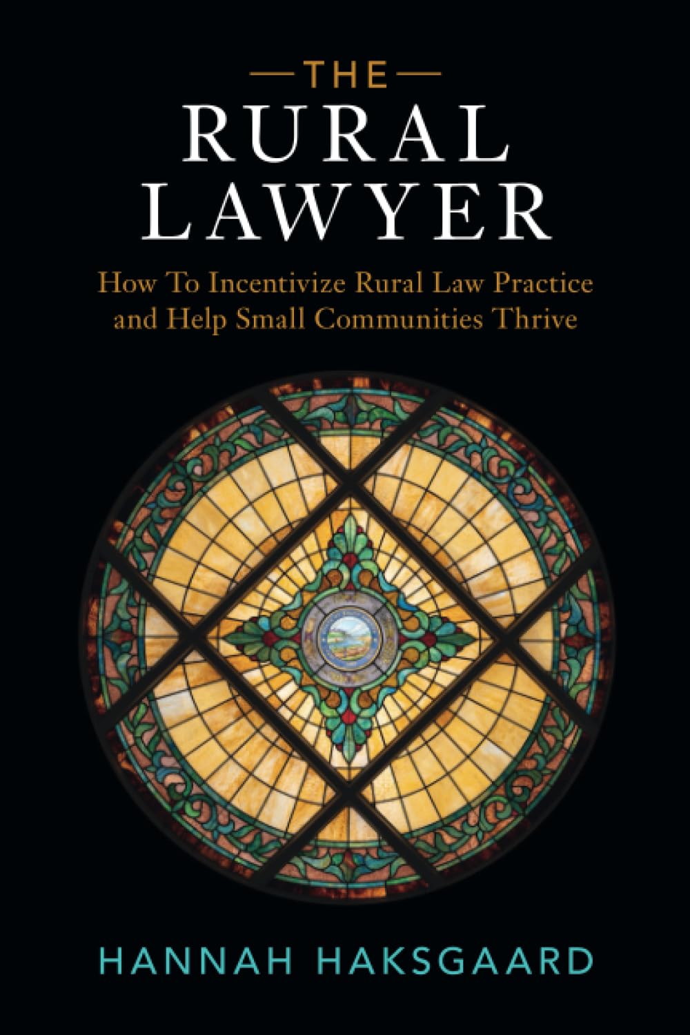 Couverture du livre « The Rural Lawyer: How To Incentivize Rural Law Practice and Help Small Communities Thrive » par Hannah Haksgaard, présentant un vitrail.